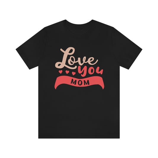 Love you MOM Unisex Jersey Short Sleeve Tee